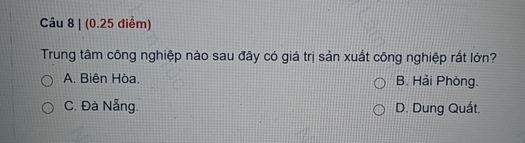 Trung tâm công nghiệp nào sau đây có giá trị sản xuất công nghiệp rất lớn?
A. Biên Hòa. B. Hải Phòng.
C. Đà Nẵng. D. Dung Quất.