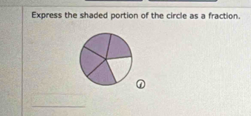 Express the shaded portion of the circle as a fraction. 
_ 
_