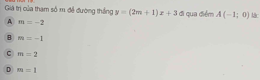 Giá trị của tham số m đề đường thẳng y=(2m+1)x+3 đi qua điểm A(-1;0) là:
A m=-2
B m=-1
C m=2
D m=1