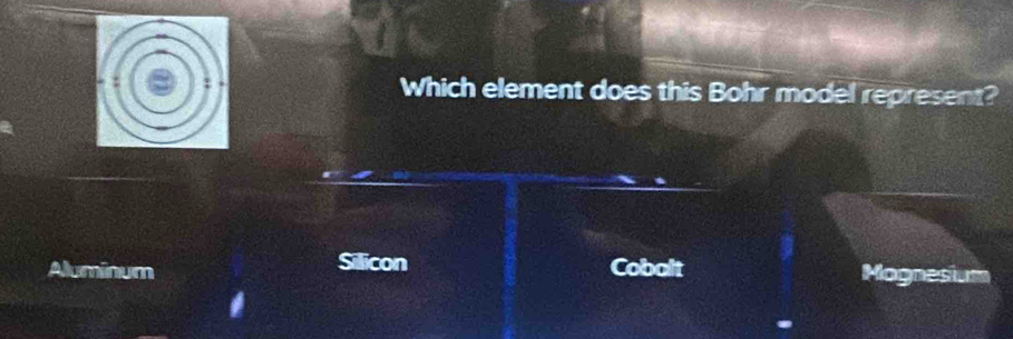 Which element does this Bohr model represent?
Silicon
Aluminum Cobalt Mognesium