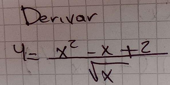 Derivar
y= (x^2-x+2)/sqrt(x) 