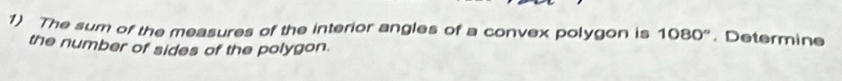 The sum of the measures of the interior angles of a convex polygon is 1080°. Determine 
the number of sides of the polygon.