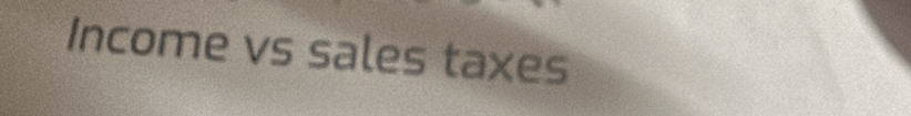 Income vs sales taxes