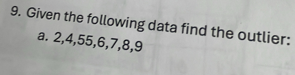 Given the following data find the outlier: 
a. 2, 4, 55, 6, 7, 8, 9