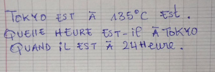 TOK YO EST 135°C st. 
QUEllE HEURÈ ÊST-¡P A TOKYO 
CUAND LL EST 24H. eare.