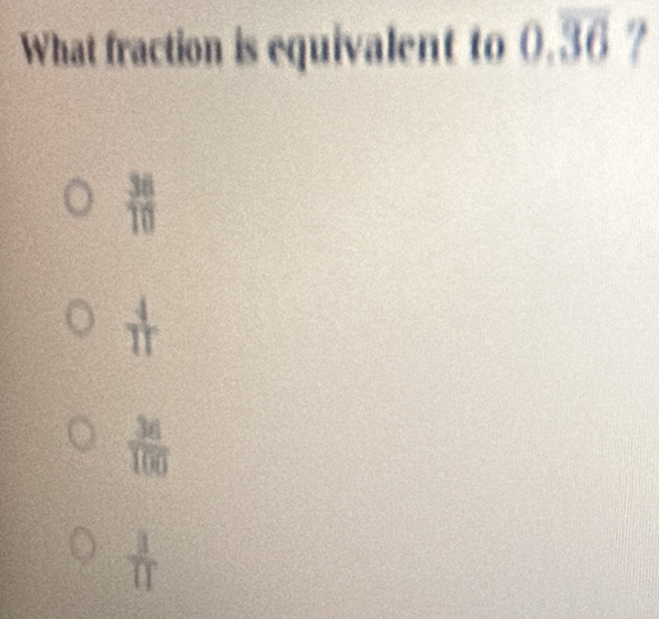 What fraction is equivalent to 0.overline 36?
 38/10 
 36/100 