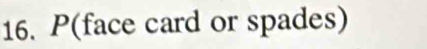 P(face card or spades)