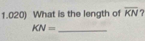 1.020) What is the length of overline KN
KN= _