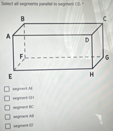 Select all segments parallel to segment CD.*
segment AE
segment GH
segment BC
segment AB
segment EF