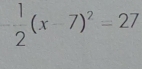  1/2 (x-7)^2=27