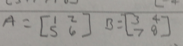 A=beginbmatrix 1&2 5&6endbmatrix B=beginbmatrix 3&4 7&8endbmatrix