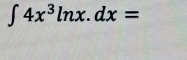 ∈t 4x^3ln x.dx=