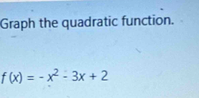 Graph the quadratic function.
f(x)=-x^2-3x+2