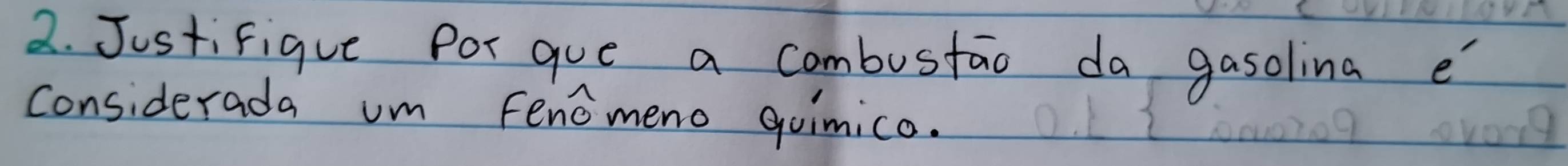 Justifique Por gue a cambustao da gasolina e 
considerada um fenomeno guimica.