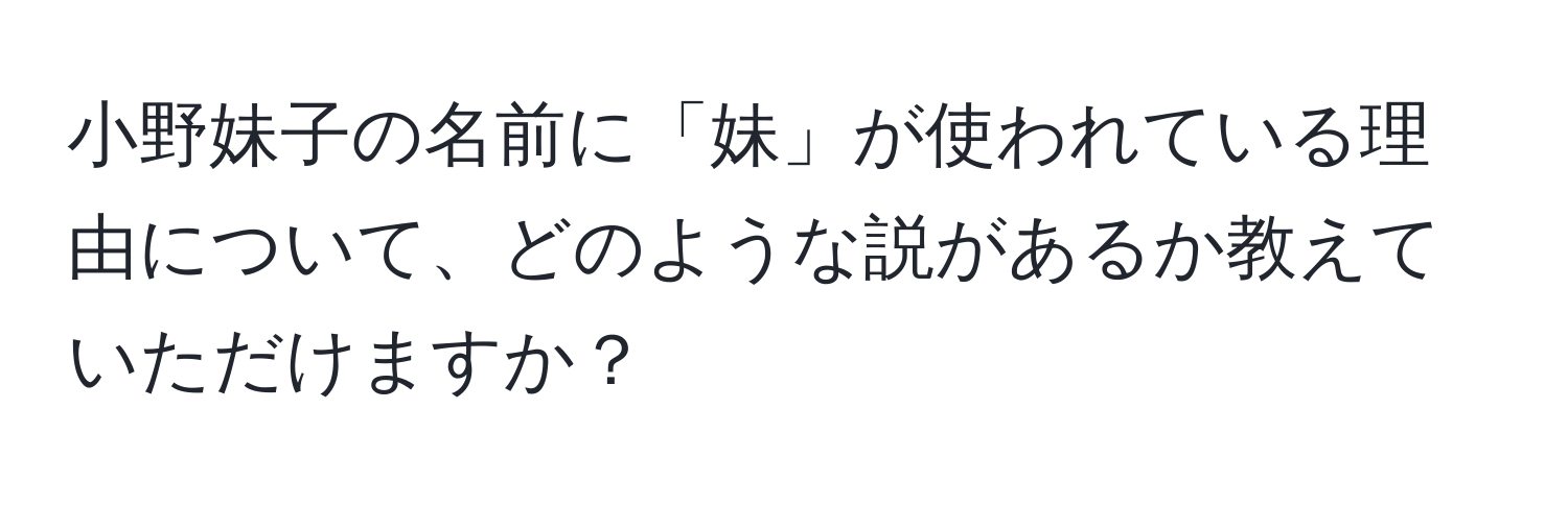 小野妹子の名前に「妹」が使われている理由について、どのような説があるか教えていただけますか？