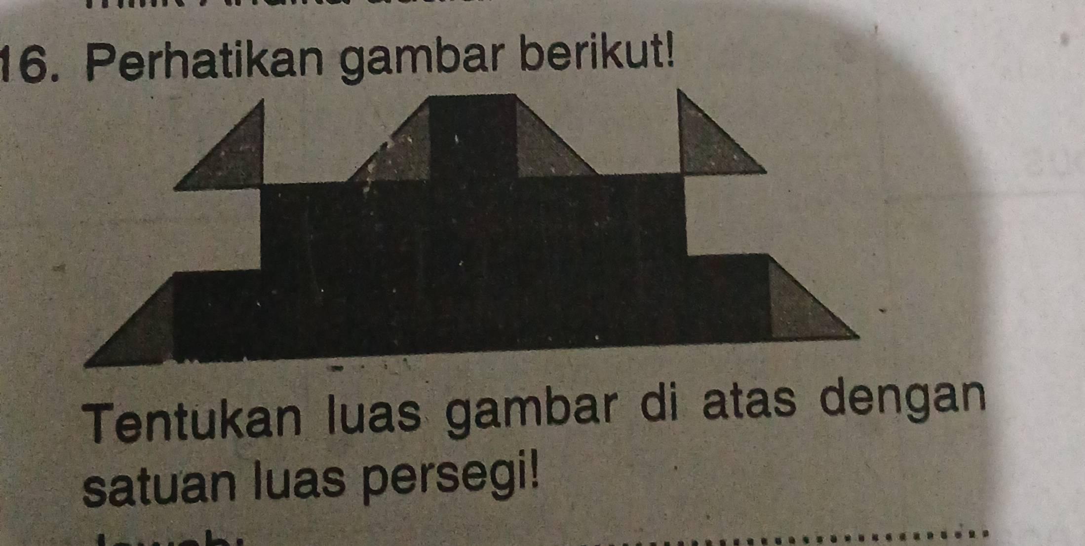 Perhatikan gambar berikut! 
Tentukan luas gambar di atas dengan 
satuan luas persegi!