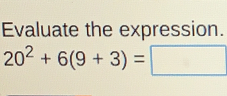 Evaluate the expression.
20^2+6(9+3)=