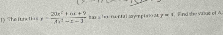 [) The function y= (20x^2+6x+9)/Ax^2-x-3  has a horizontal asymptote at y=4. Find the value of A