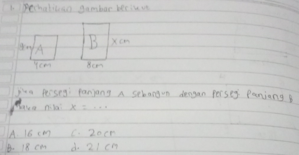 ) Pechalikao gambar beriuue
jiva perseg panjang A sebangun dengan perseg: Panjang B
laka nilai x=·s
A. 16 cm C. 20cm
B. 18 cm d. 21 cm