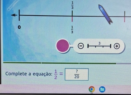  1/3 
3
Complete a equação:  1/2 =  ?/20 