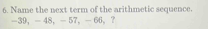 Name the next term of the arithmetic sequence.
-39 ， - 48 ， - 57 ， - 66 ，？