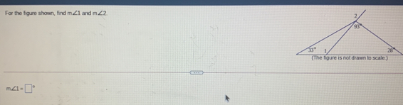For the figure shown, find m∠ 1 and m∠ 2
m ∠ 1=□°
