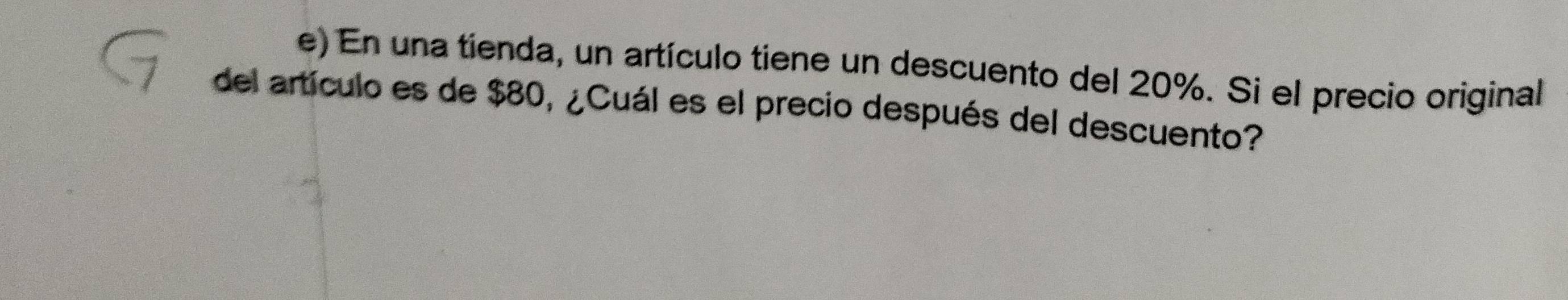 En una tienda, un artículo tiene un descuento del 20%. Si el precio original 
del artículo es de $80, ¿Cuál es el precio después del descuento?