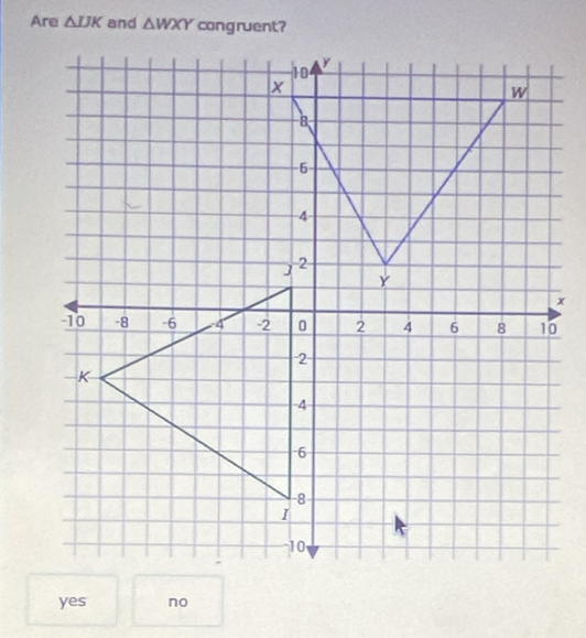 Are △ IJK and △ WXY
yes no