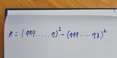 A=(999·s ·s 9)^2-(999·s 98)^2