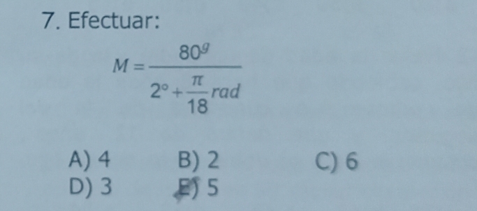 Efectuar:
M=frac 80^92°+ π /18 rad
A) 4 B) 2 C) 6
D) 3 5