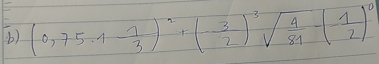 () (0,75· 1 7/3 )^2+(- 3/2 )^3sqrt(frac 4)81-(- 1/2 )^0