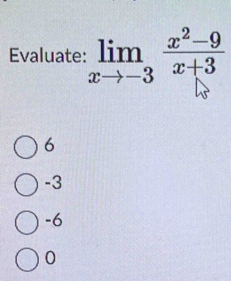 Evaluate: limlimits _xto -3 (x^2-9)/x+3 
6
-3
-6
0