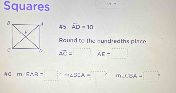 Squares 
1/1 
#5 overline AD=10
Round to the hundredths place.
overline AC=□ overline AE=□
#6 m∠ EAB=□° m∠ BEA=□° m∠ CBA=□°