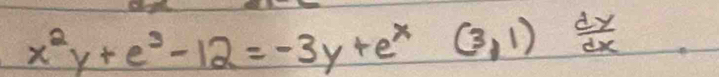 x^2y+e^3-12=-3y+e^x(3,1) dy/dx  =frac (100)^2(100)^2