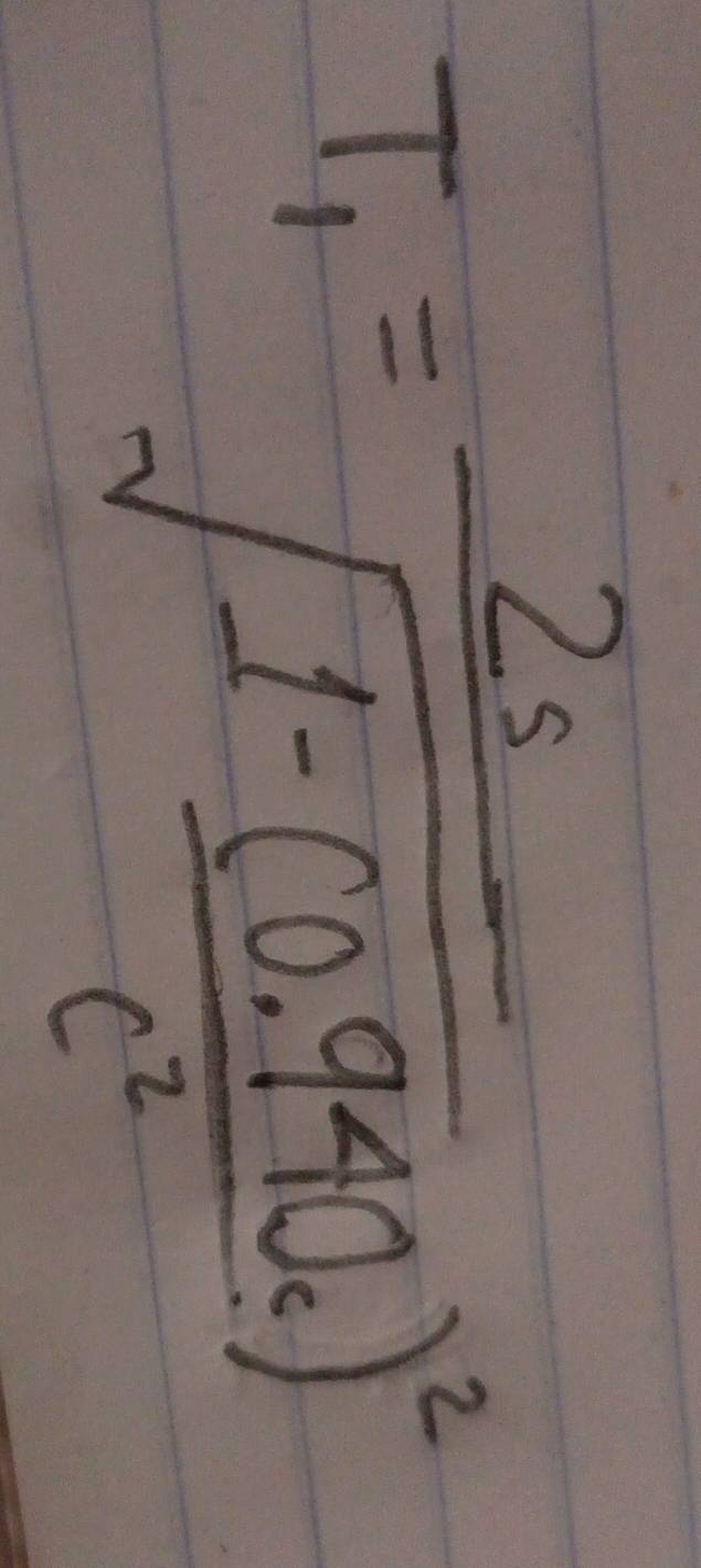 T_1=frac 2ssqrt(1-frac (0.940c)^2)c^2