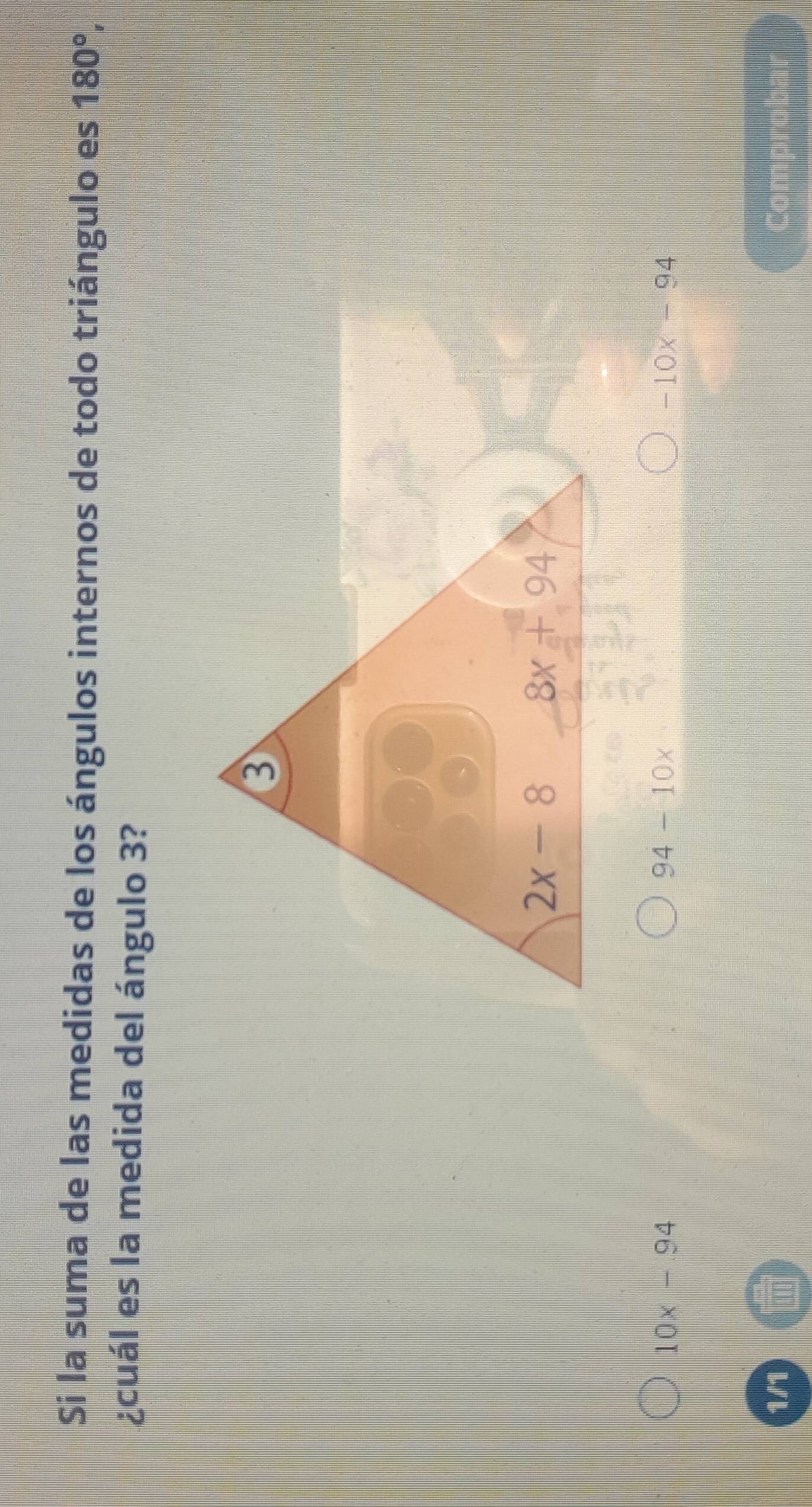 Si la suma de las medidas de los ángulos internos de todo triángulo es 180°,
¿cuál es la medida del ángulo 3?
10x-94
94-10x
-10x-94
Comproba