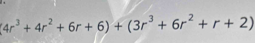 (4r^3+4r^2+6r+6)+(3r^3+6r^2+r+2)