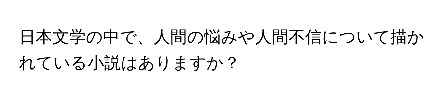 日本文学の中で、人間の悩みや人間不信について描かれている小説はありますか？