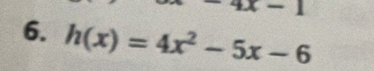 x-1
6. h(x)=4x^2-5x-6