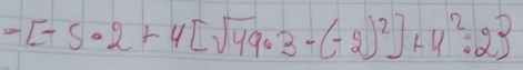 -[-5· 2+4[sqrt(49)· 3-(-2)^2]+4^2:2