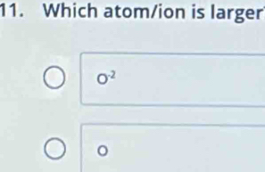 Which atom/ion is larger
O^(-2)