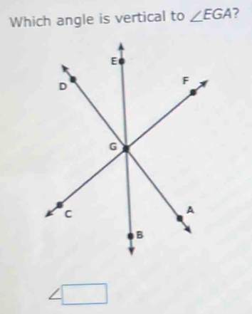 Which angle is vertical to ∠ EGA 7
∠ □