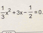  1/3 x^2+3x- 1/2 =0.