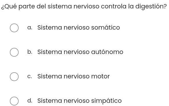 ¿Qué parte del sistema nervioso controla la digestión?
a. Sistema nervioso somático
b. Sistema nervioso autónomo
c. Sistema nervioso motor
d. Sistema nervioso simpático