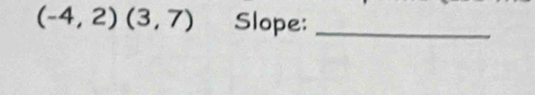 (-4,2)(3,7) Slope:_