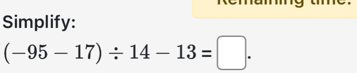 Simplify:
(-95-17)/ 14-13=□.