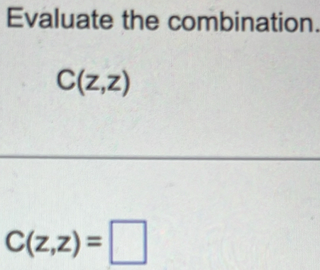 Evaluate the combination.
C(z,z)
C(z,z)=□