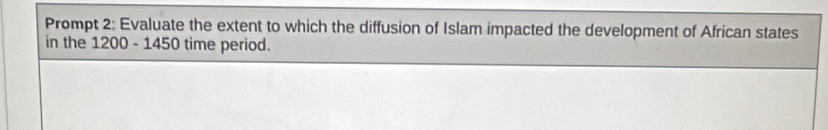 Prompt 2: Evaluate the extent to which the diffusion of Islam impacted the development of African states 
in the 1200 - 1450 time period.