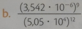 frac (3,542· 10^(-6))^9(5,05· 10^4)^12