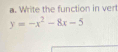 Write the function in vert
y=-x^2-8x-5